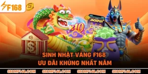 Sinh Nhật Vàng F168 – Ưu Đãi Khủng Nhất Năm